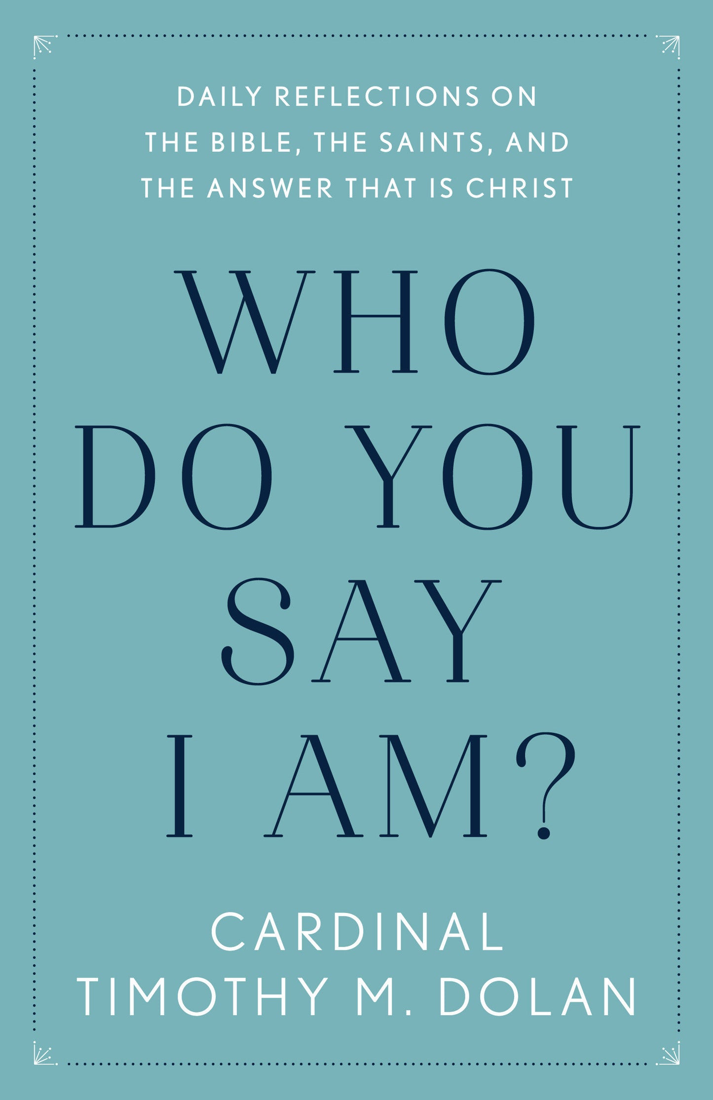 Who Do You Say I Am? - Daily Reflections on the Bible, the Saints, and the Answer That Is Christ