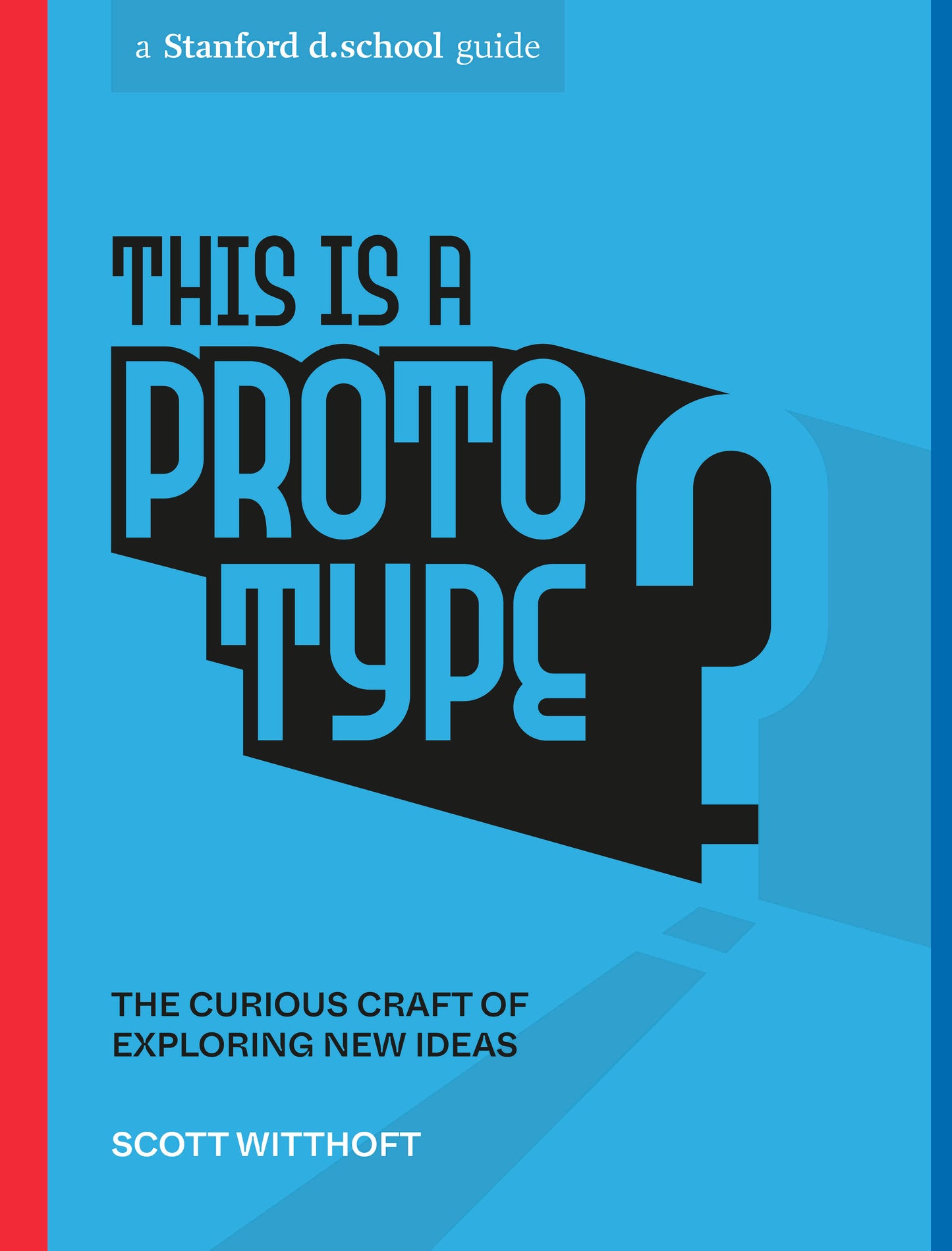 This Is a Prototype - The Curious Craft of Exploring New Ideas (Stanford d.school Library)