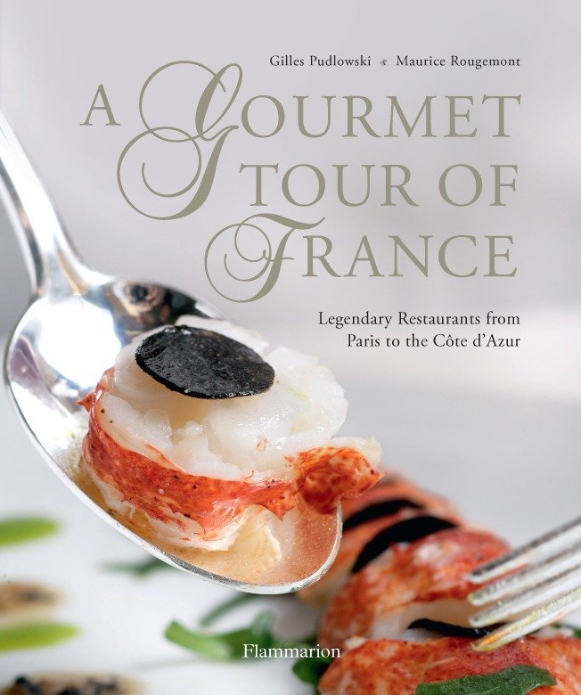 A Gourmet Tour of France - Legendary Restaurants from Paris to the Cote D'Azur