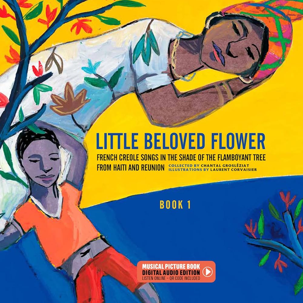 Little Beloved Flower: French Creole Songs in the Shade of the Flamboyant Tree from Haïti and Reunion by Chantal Grosléziat, Laurent Corvaisier
