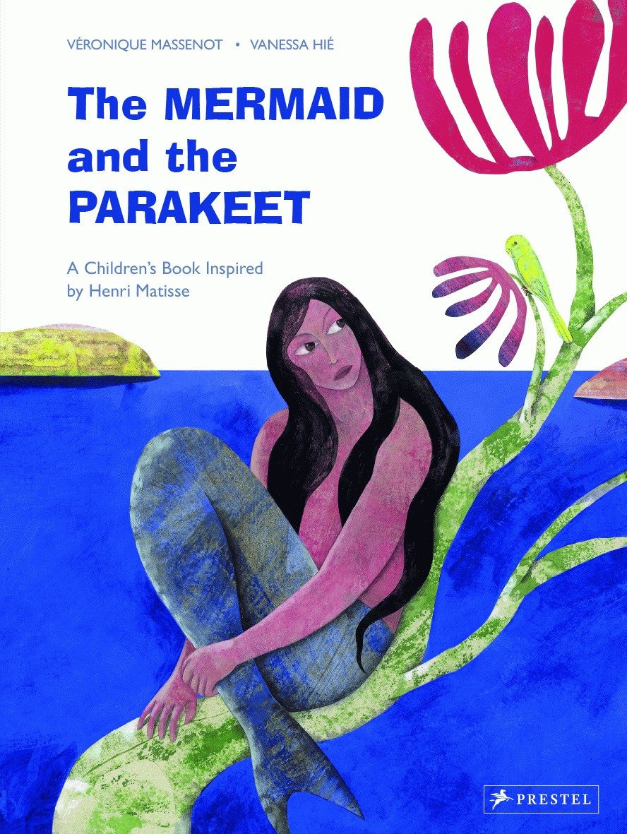 The Mermaid and the Parakeet - A Children's Book Inspired by Henri Matisse (Children's Books Inspired by Famous Artworks)