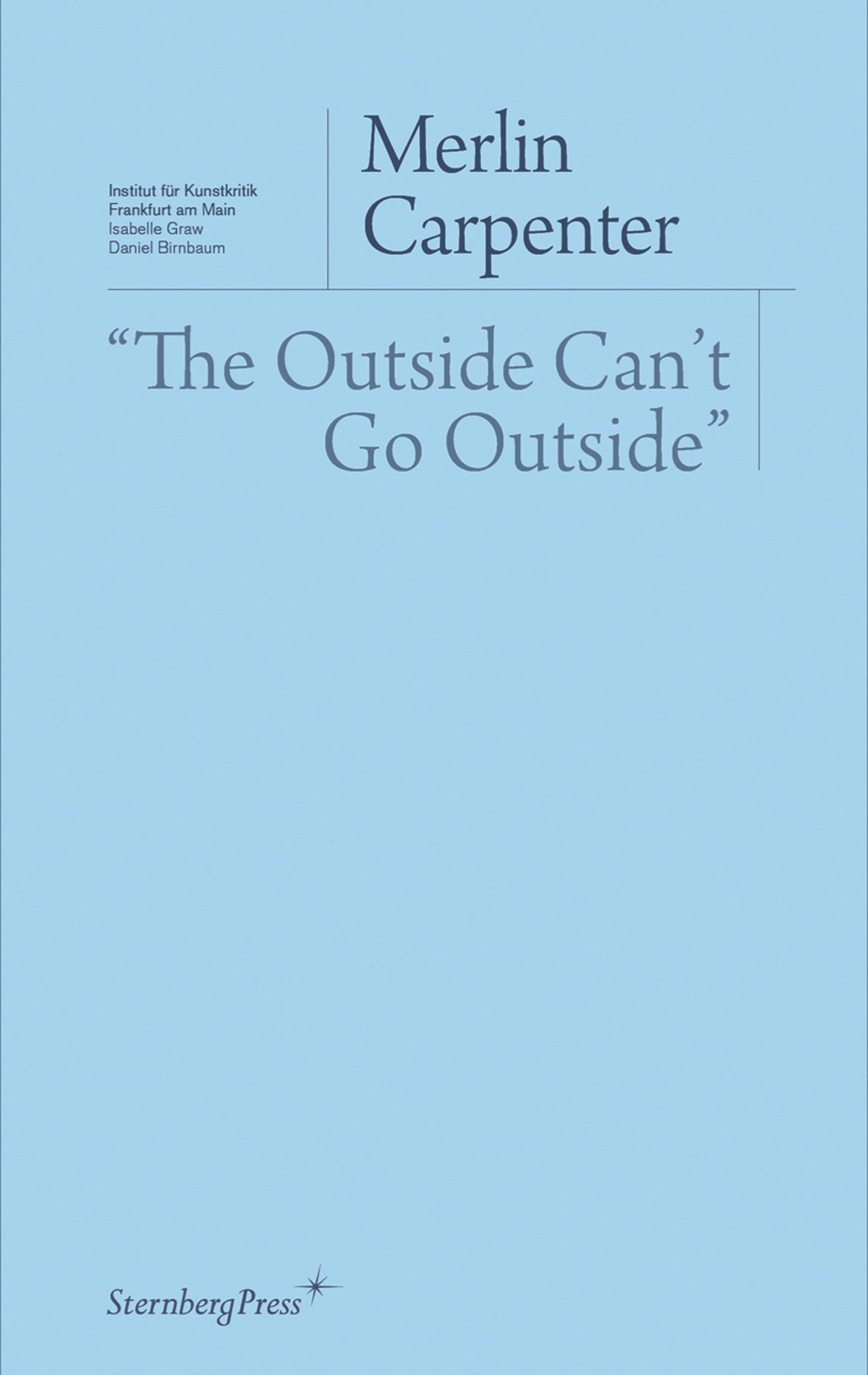 "The Outside Can't Go Outside" (Sternberg Press / Institut für Kunstkritik series)