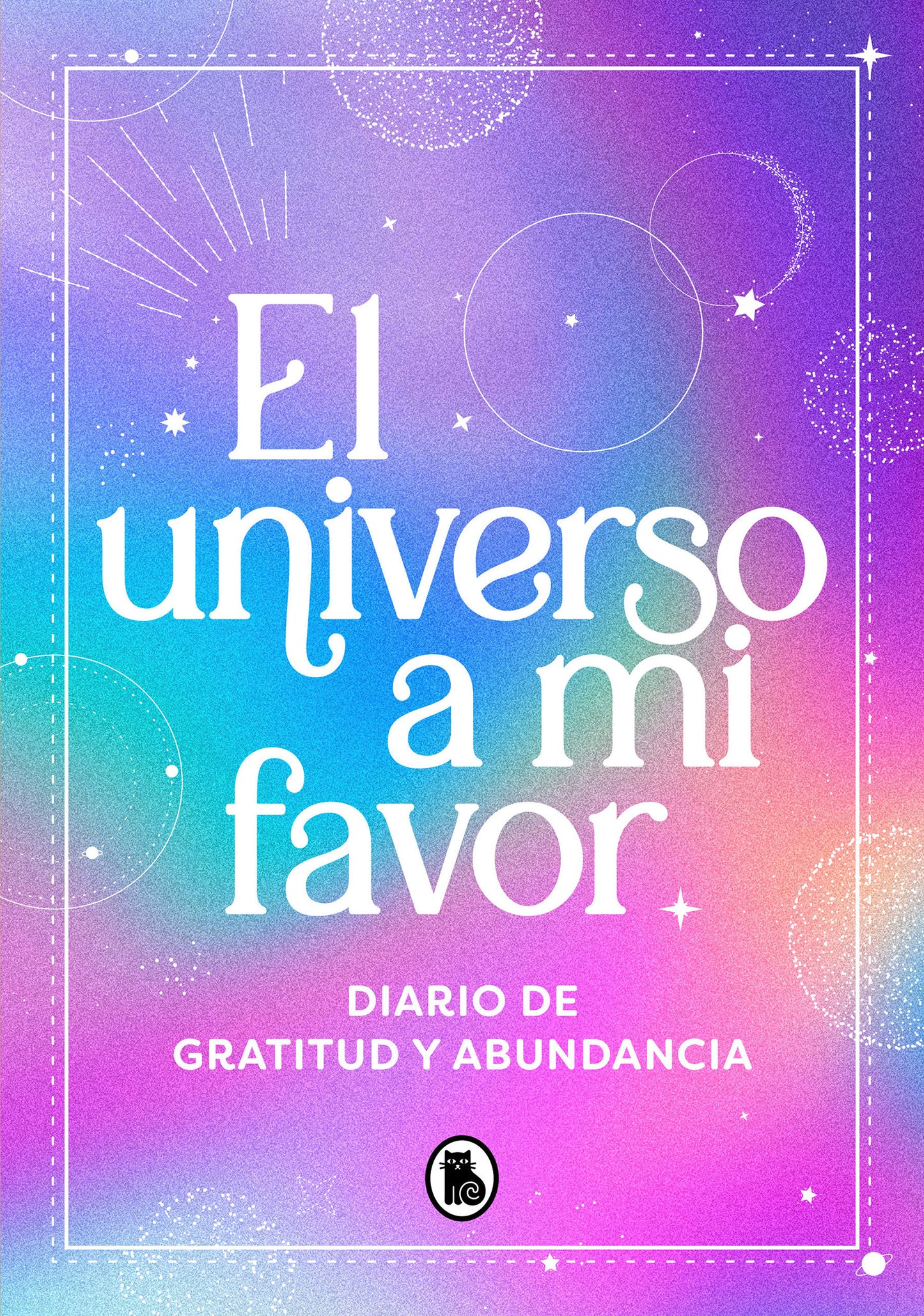 El universo a mi favor: Diario de gratitud y abundancia / The Universe in My Favor. Journal of Gratitude and Abundance.