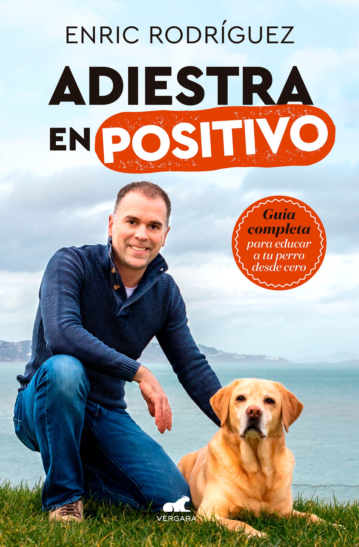 Adiestra en positivo: Gu�a completa para educar a tu perro desde cero / PositiveTraining: A Complete Guide for Training Your Dog From Zero