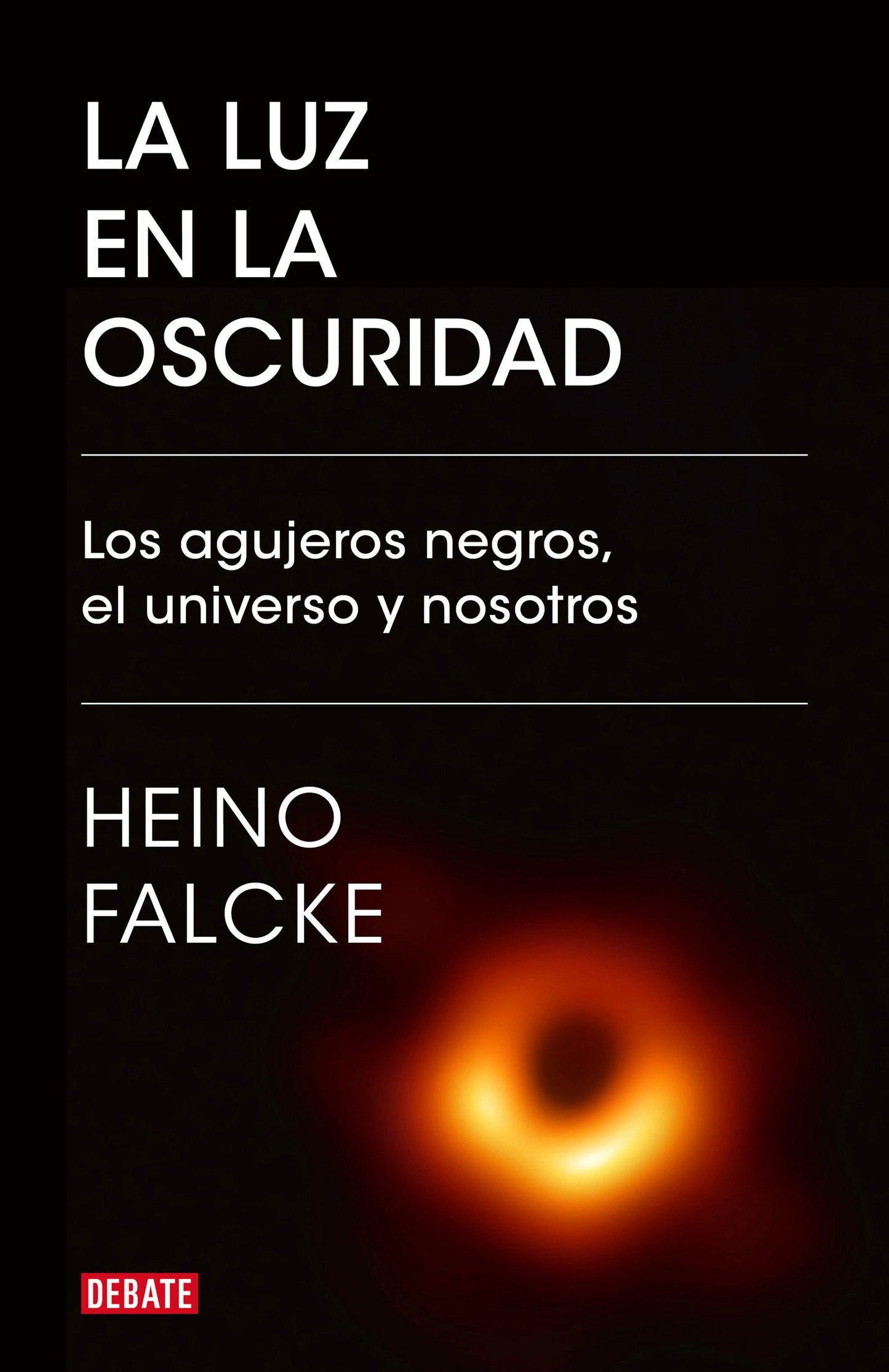 La luz en la oscuridad: Los agujeros negros, el universo y nosotros / Light in the Darkness: Black Holes, the Universe, and Us