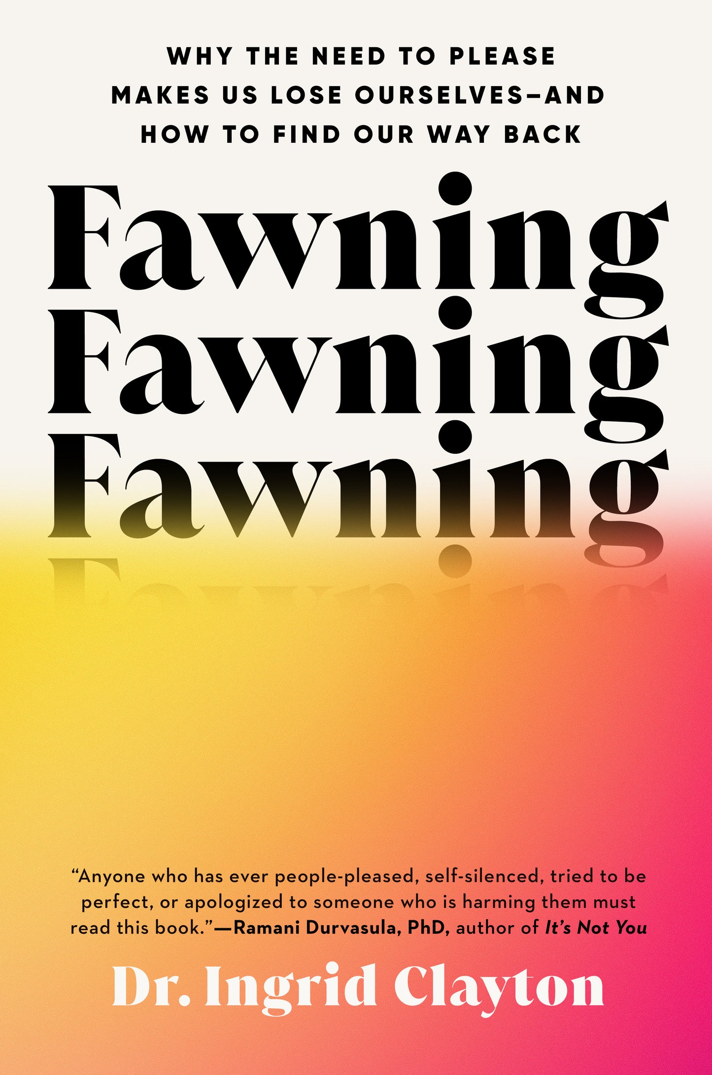 Fawning - Why the Need to Please Makes Us Lose Ourselves--and How to Find Our Way Back