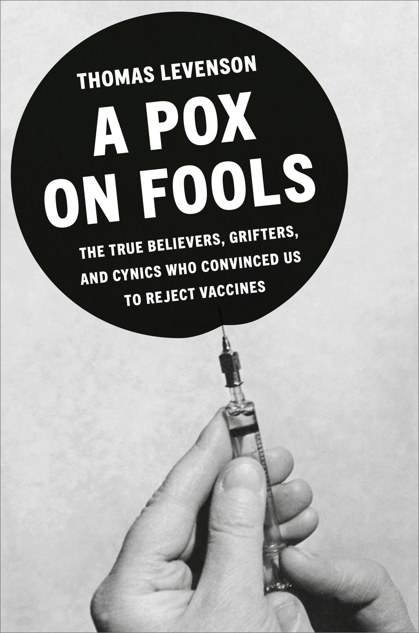 A Pox on Fools - The True Believers, Grifters, and Cynics Who Convinced Us to Reject Vaccines