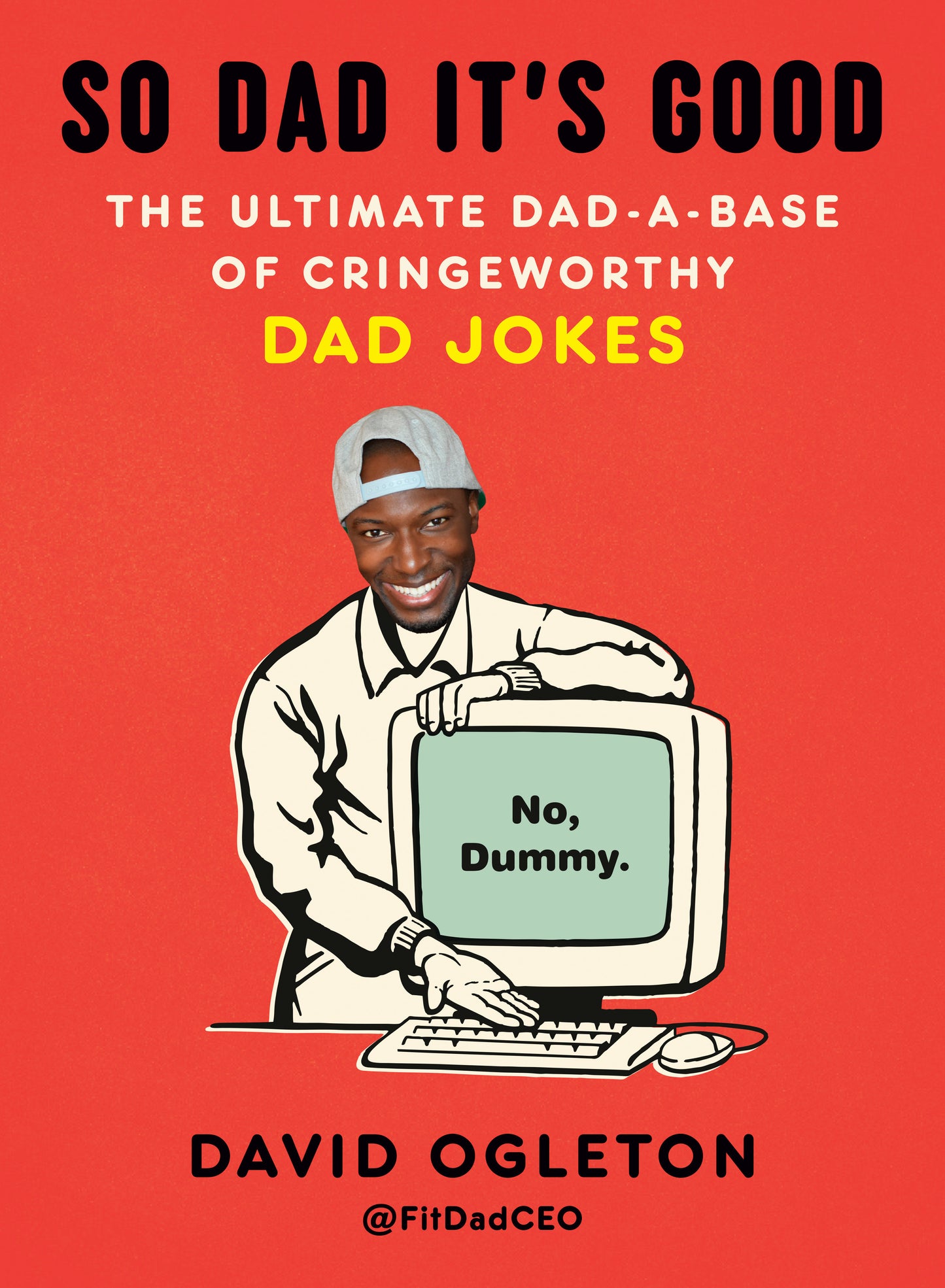 So Dad It's Good - The Ultimate Dad-a-Base of Cringeworthy Dad Jokes