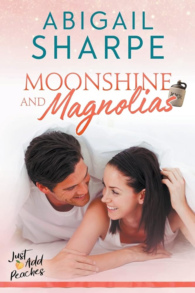 Moonshine and Magnolias (Just Add Peaches) by Abigail Sharpe
