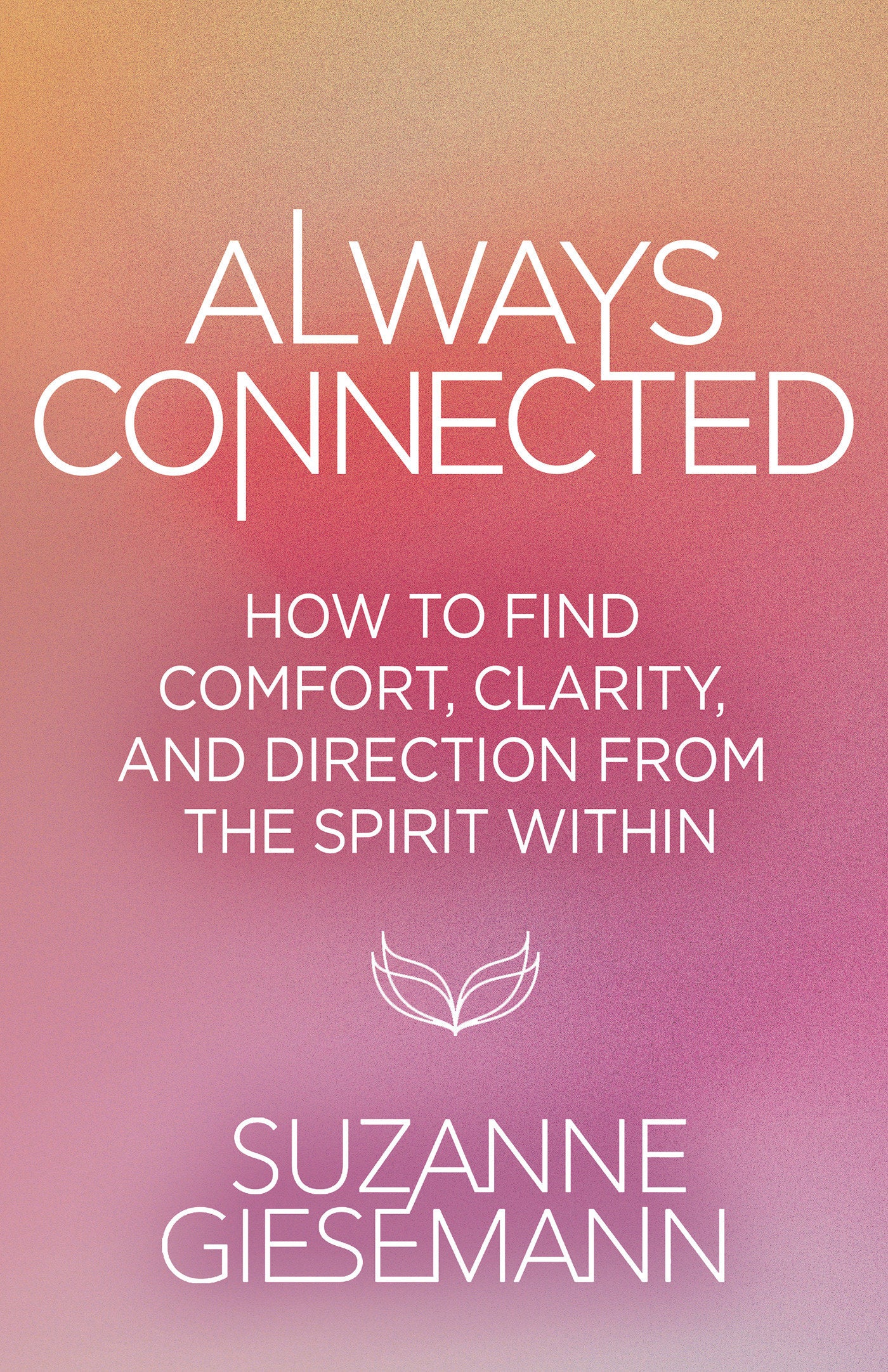 Always Connected - How to Find Comfort, Clarity, and Direction from the Spirit Within