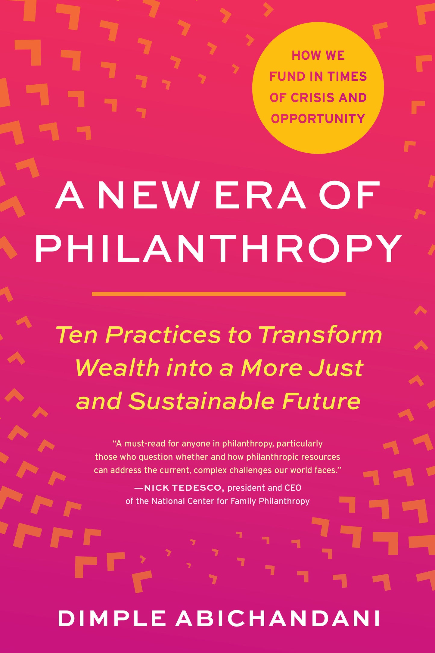 A New Era of Philanthropy - Ten Practices to Transform Wealth into a More Just and Sustainable Future--How we fund in times of crisis and opportunity