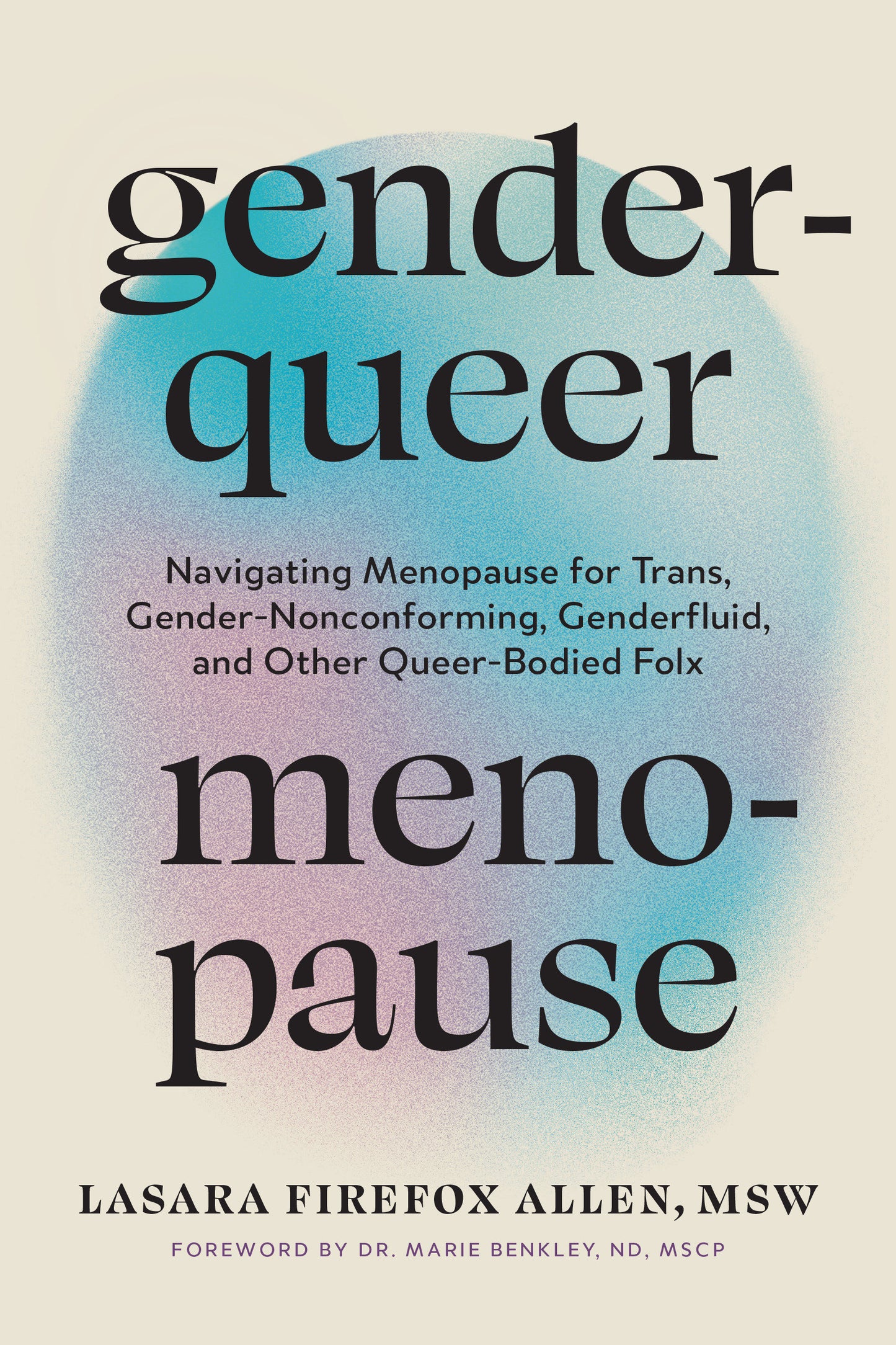 Genderqueer Menopause - Navigating Menopause for Trans, Gender-Nonconforming, Genderfluid, and Other Queer-Bodied Folx