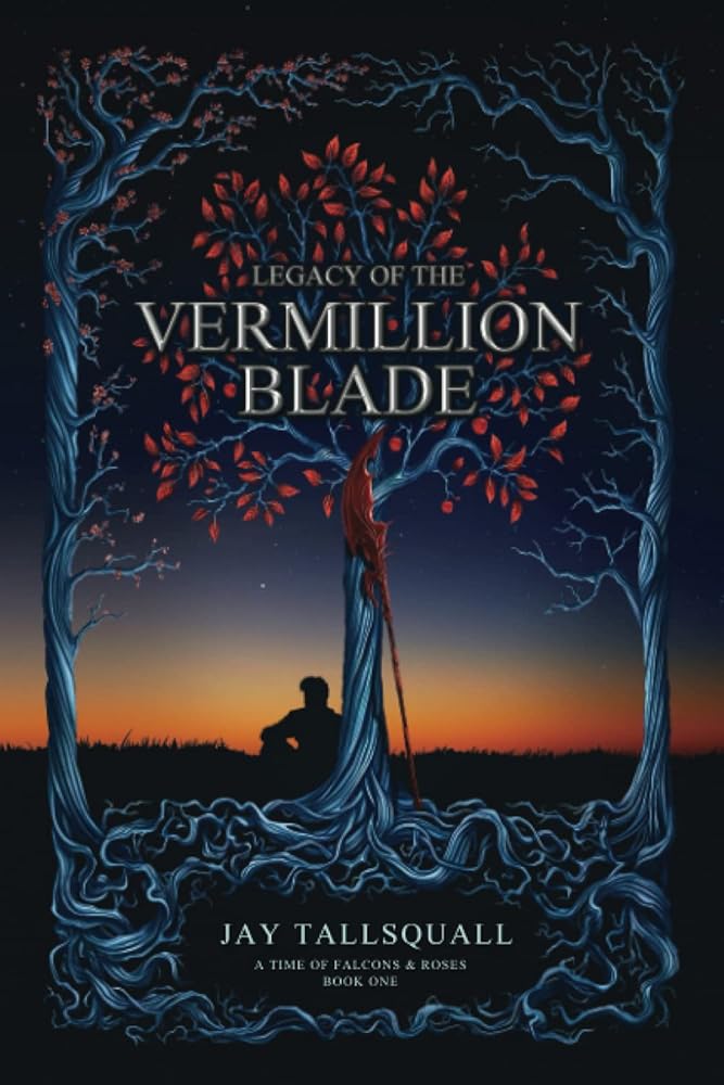 Legacy of the Vermillion Blade: A Time of Falcons and Roses Book One by Jay Tallsquall