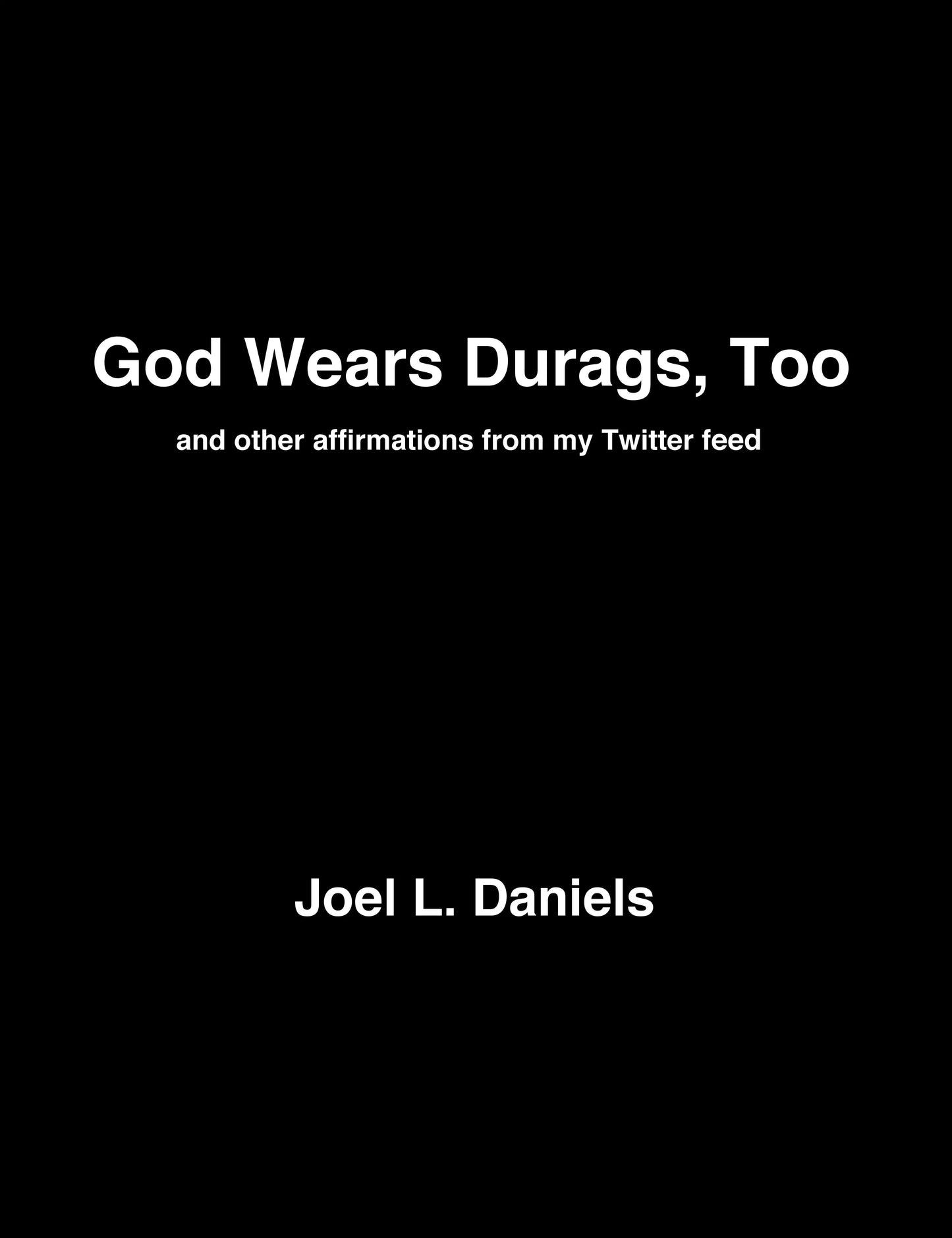 God Wears Durags, Too, and other affirmations from my Twitter feed, by Joel L. Daniels