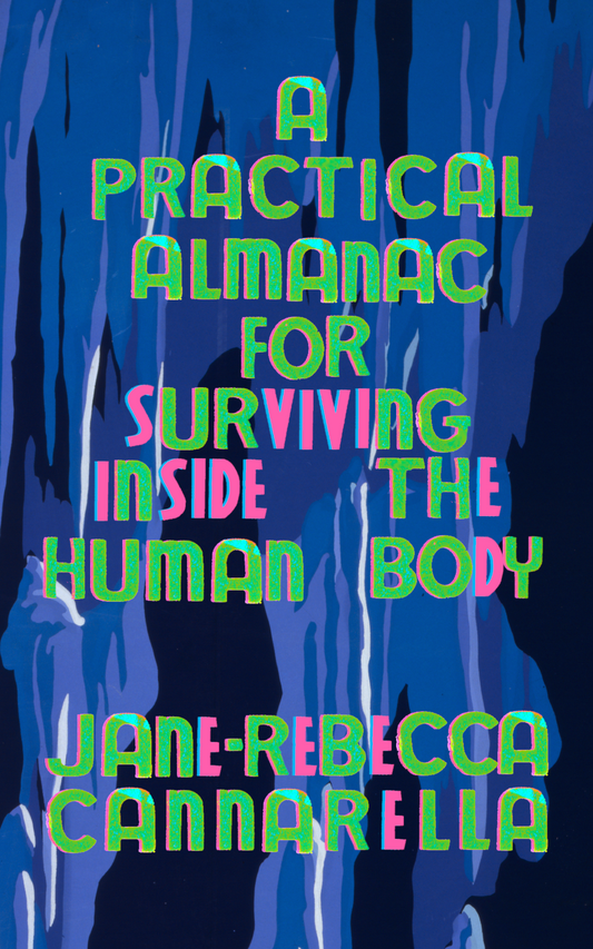 A Practical Almanac For Surviving Inside the Human Body, by Jane-Rebecca Cannarella