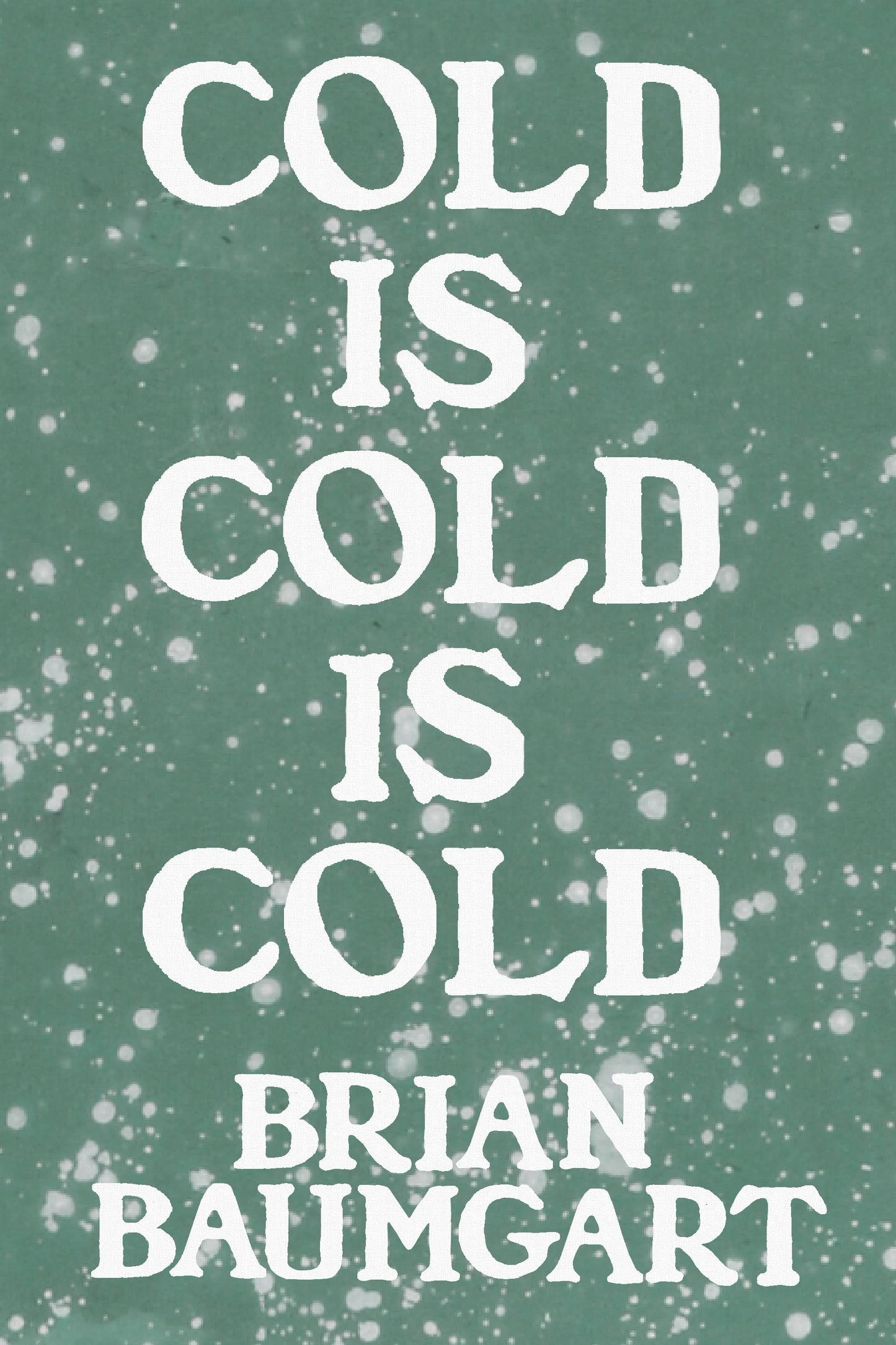 Cold Is Cold Is Cold, by Brian Baumgart