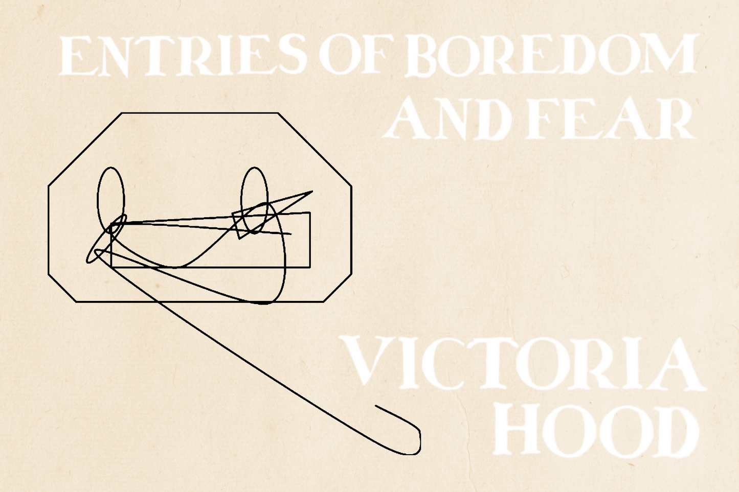 Entries of Boredom and Fear, by Victoria Hood