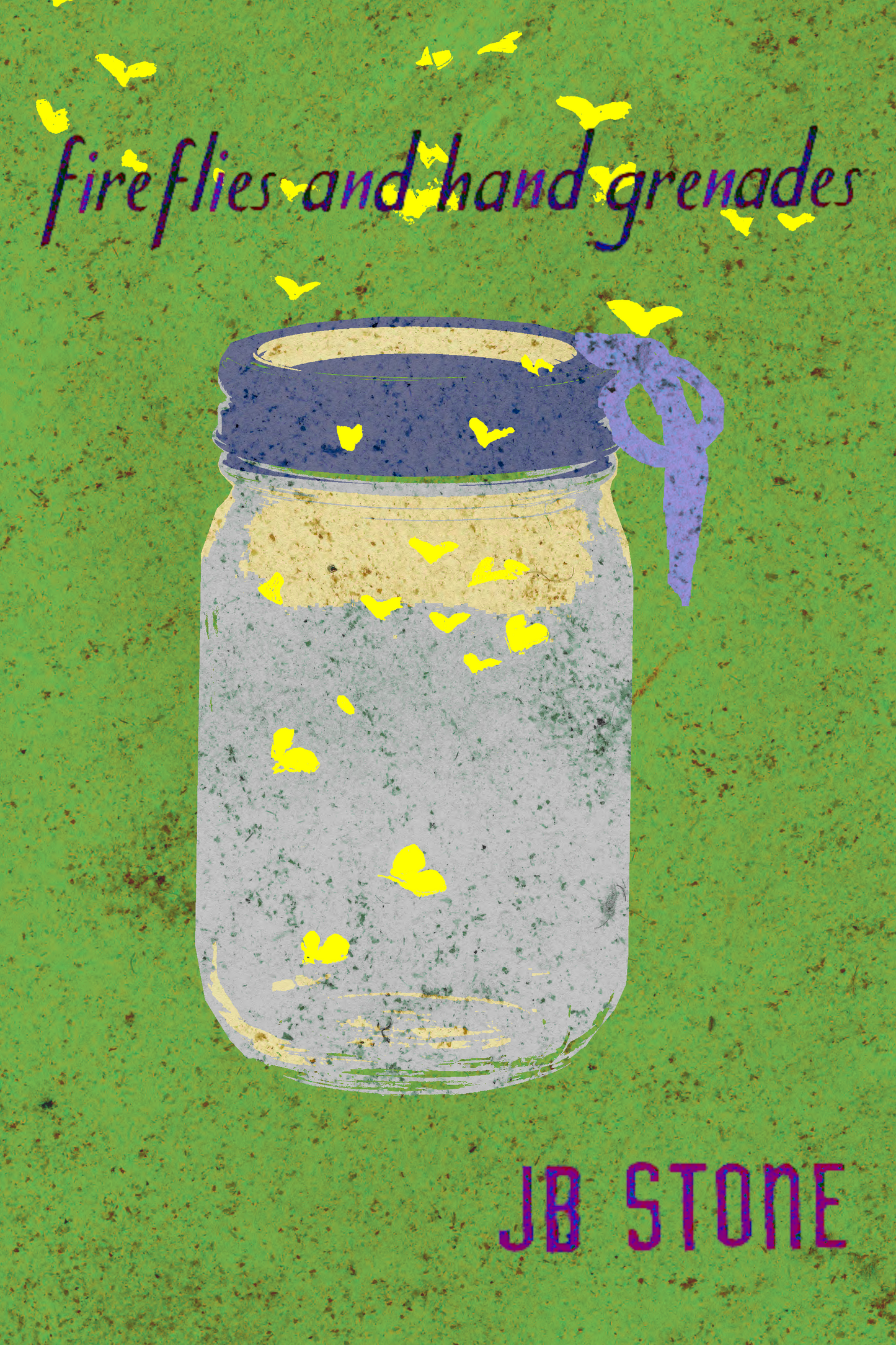 Fireflies & Hand Grenades, by J.B. Stone