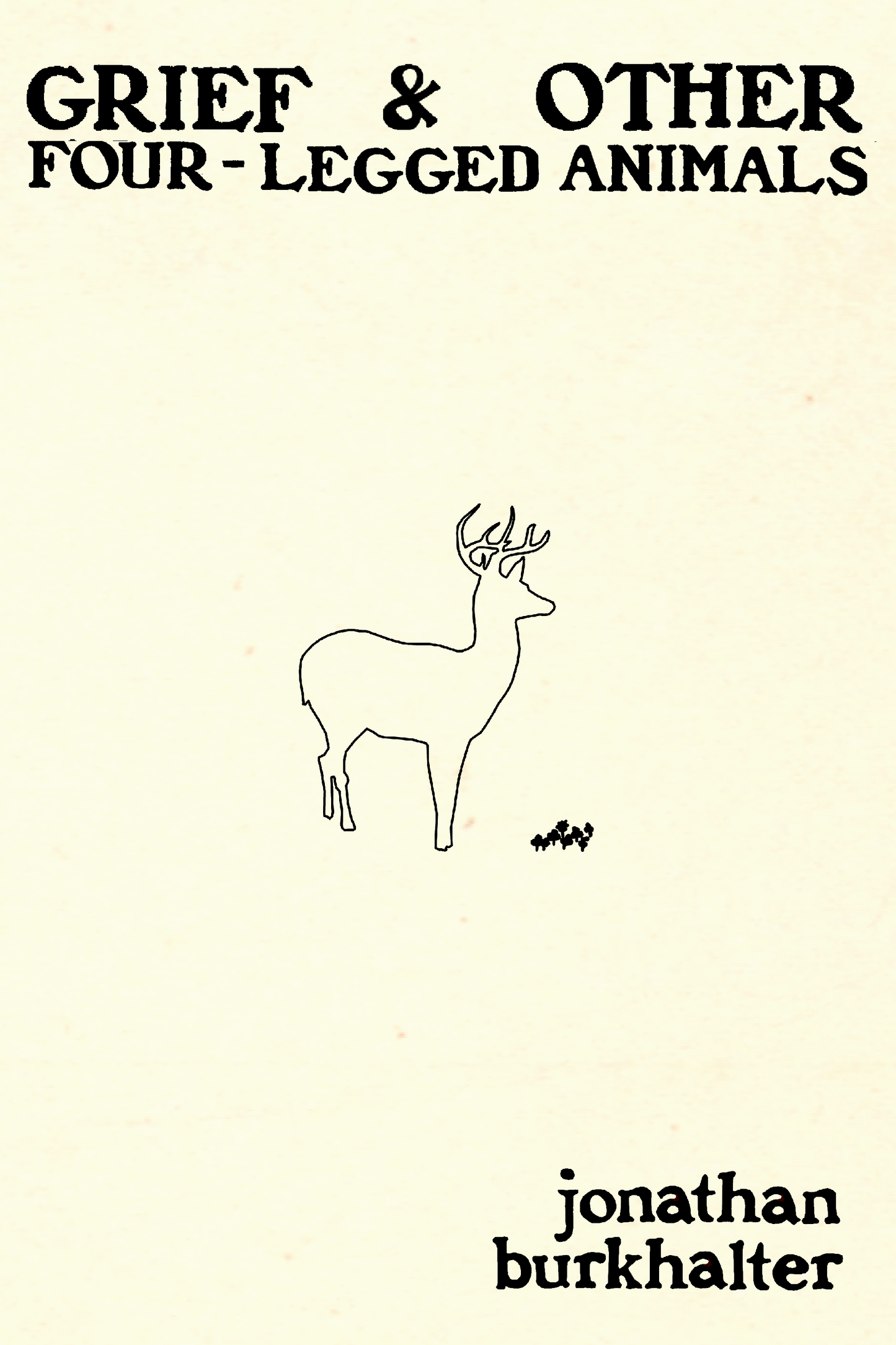 Grief & Other Four-Legged Animals, by jonathan burkhalter