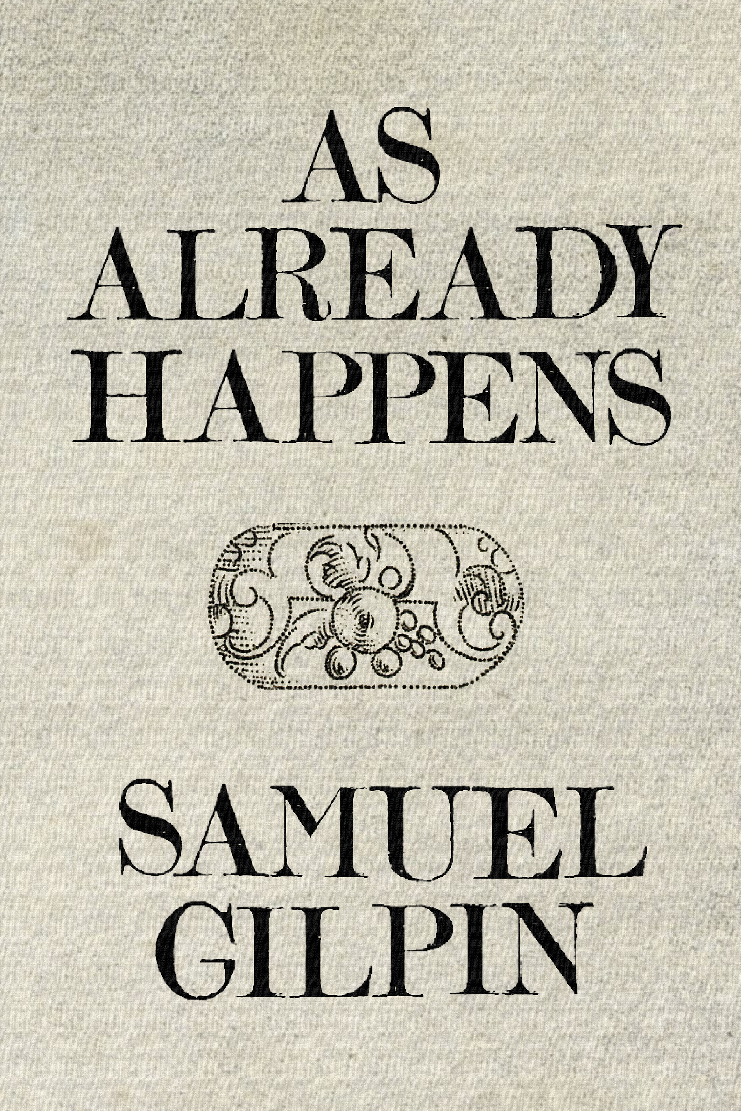 As Already Happens, by Samuel Gilpin