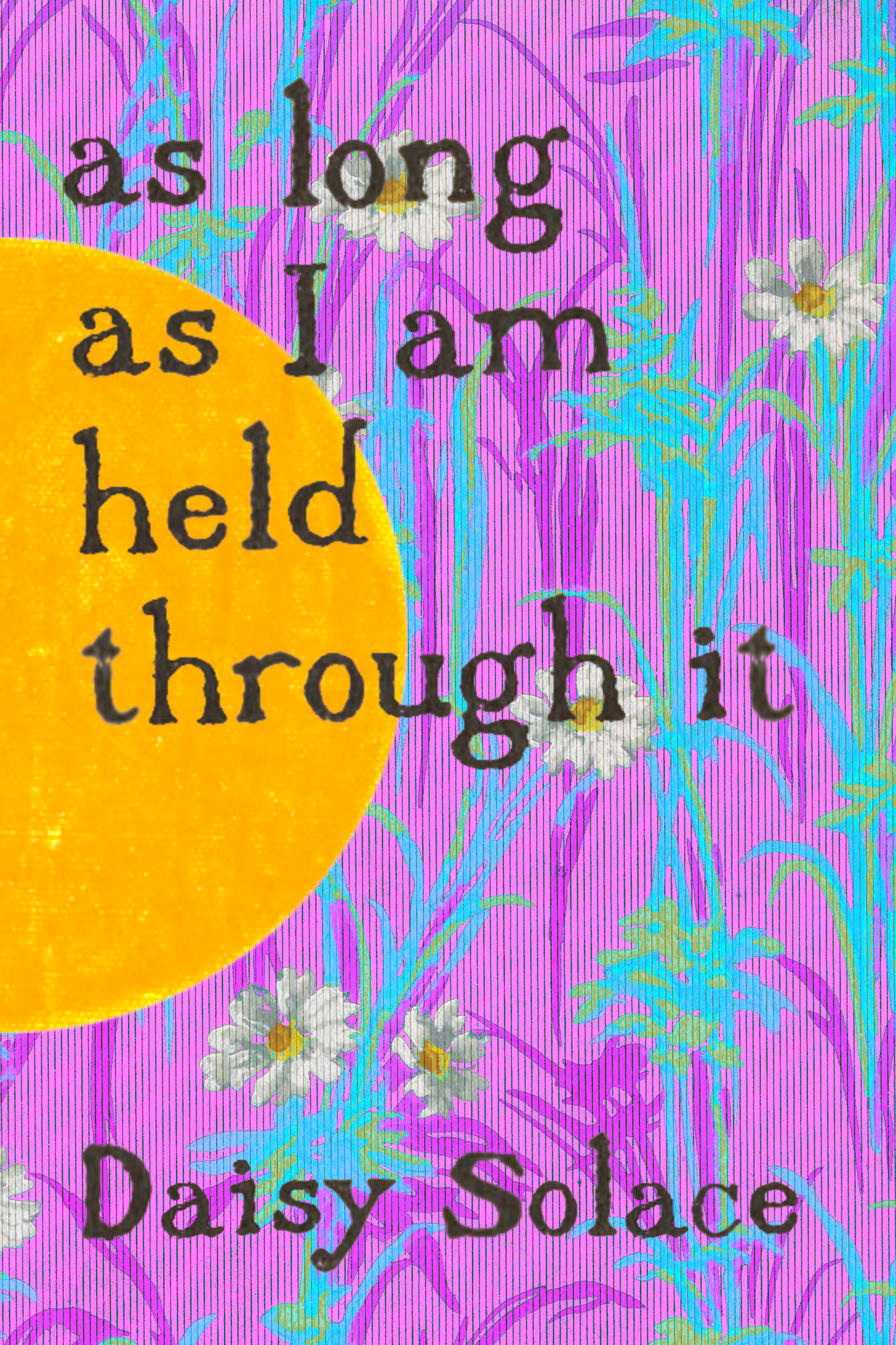 as long as I am held through it, by Daisy Solace