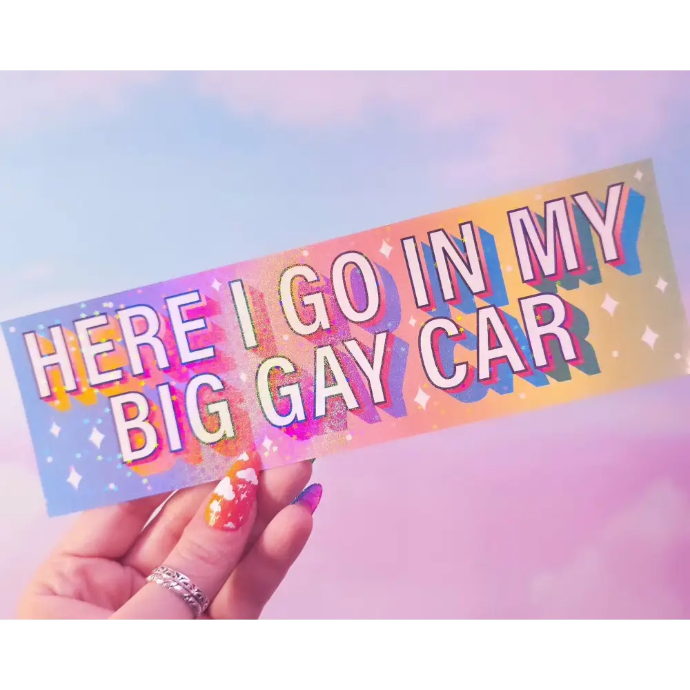 ’Here I go in my big gay car’ Holographic Bumper Sticker 8 x 2.5 in. Bumper Stickers