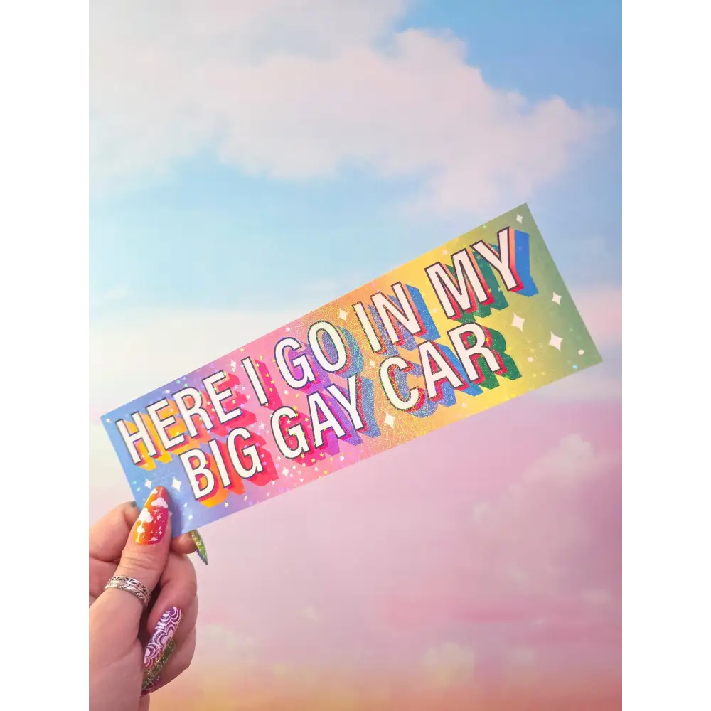’Here I go in my big gay car’ Holographic Bumper Sticker 8 x 2.5 in. Bumper Stickers