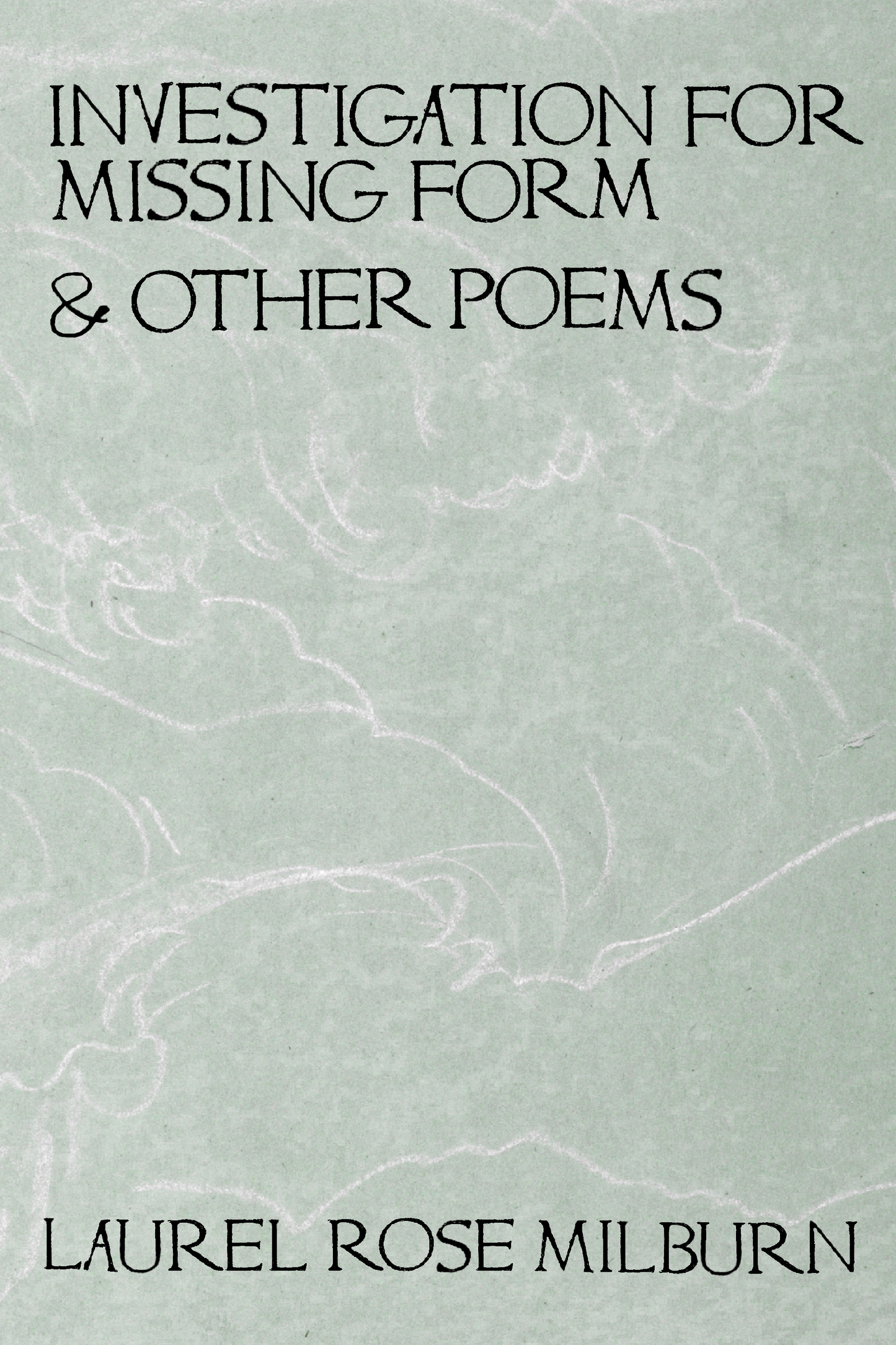Investigation for Missing Form & Other Poems, by Laurel Rose Milburn