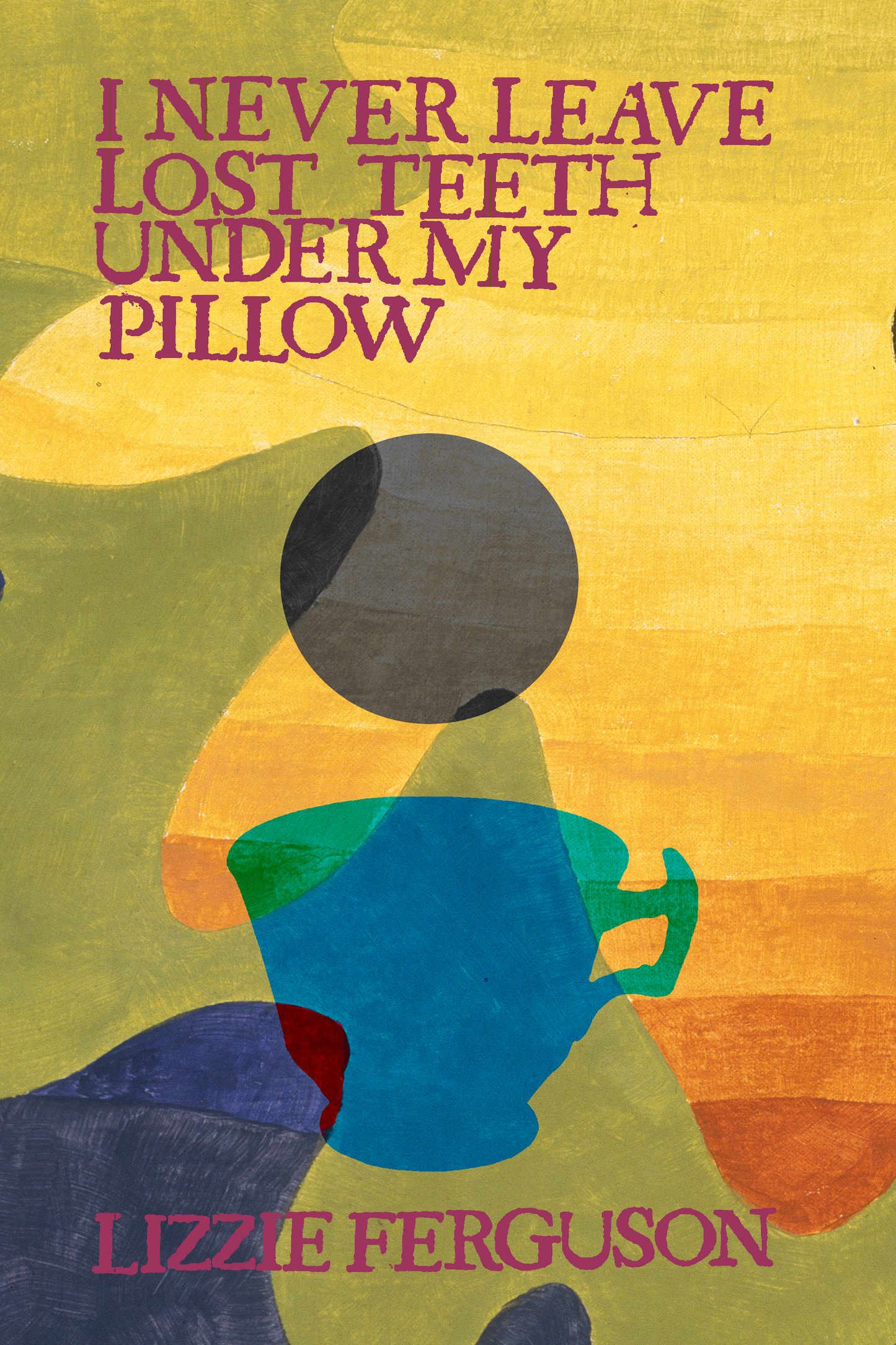 I Never Leave Lost Teeth Under My Pillow, by Lizzie Ferguson
