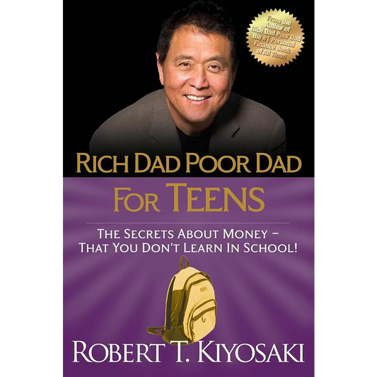 Rich Dad Poor Dad for Teens: The Secrets about Money--That You Don’t Learn in School! by Robert T. Kiyosaki