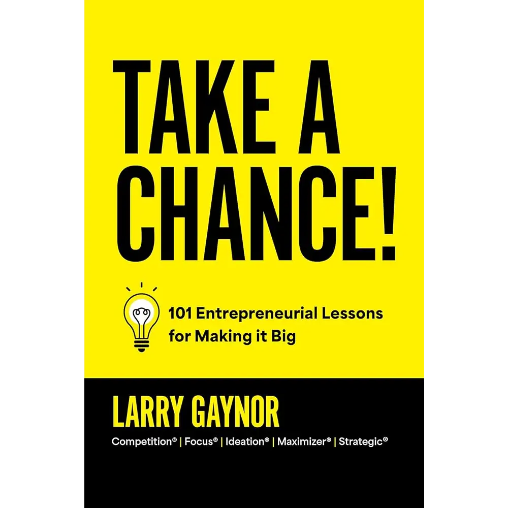 Take a Chance!: 101 Entrepreneurial Lessons for Making it Big by Larry Gaynor - Hardcover - New Book