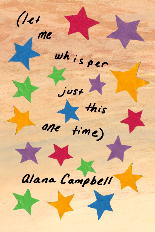 (let me whisper just this one time), by Alana Campbell