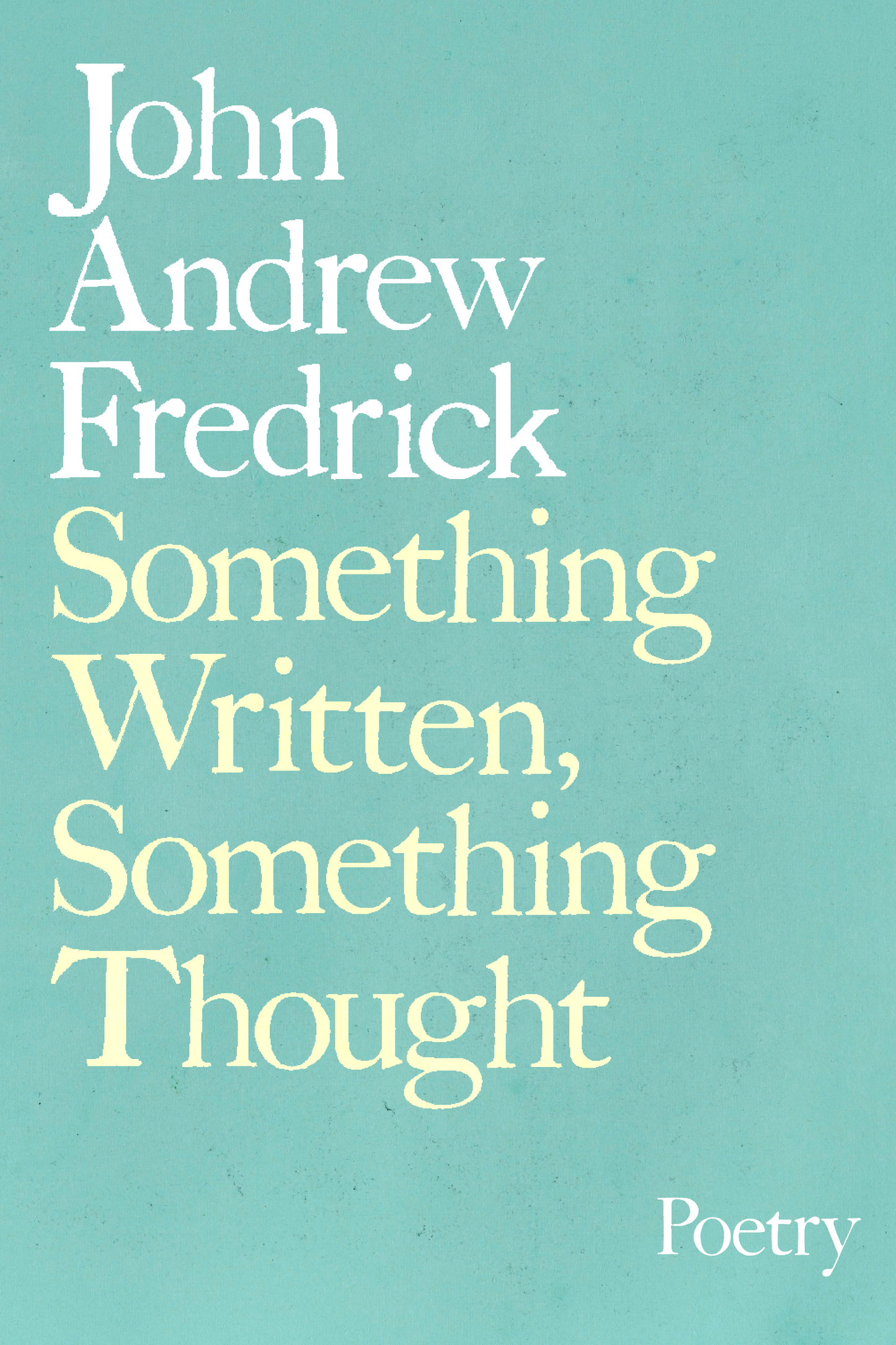 Something Written, Something Thought, by John Andrew Fredrick
