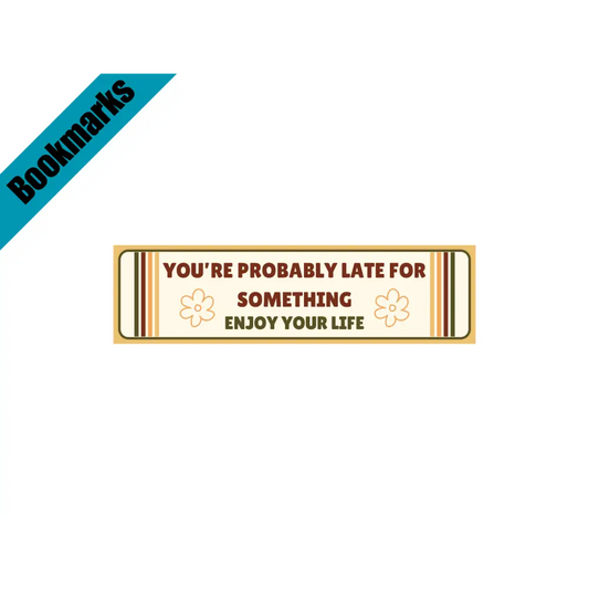You’re Probably Late for Something Bookmark | Wholesome Bookish Gift | Inspirational Reading | Laminated Bookmark