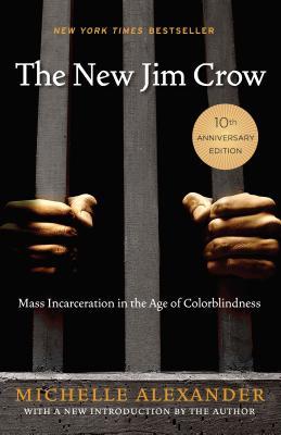 The New Jim Crow: Mass Incarceration in the Age of Colorblindness by Michelle Alexander