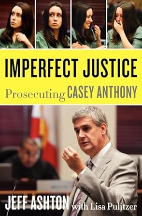 Imperfect Justice: Prosecuting Casey Anthony by Jeff Ashton, Lisa Pulitzer