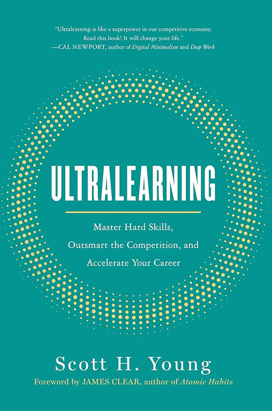 Ultralearning: Master Hard Skills, Outsmart the Competition, and Accelerate Your Career by Scott H. Young, James Clear