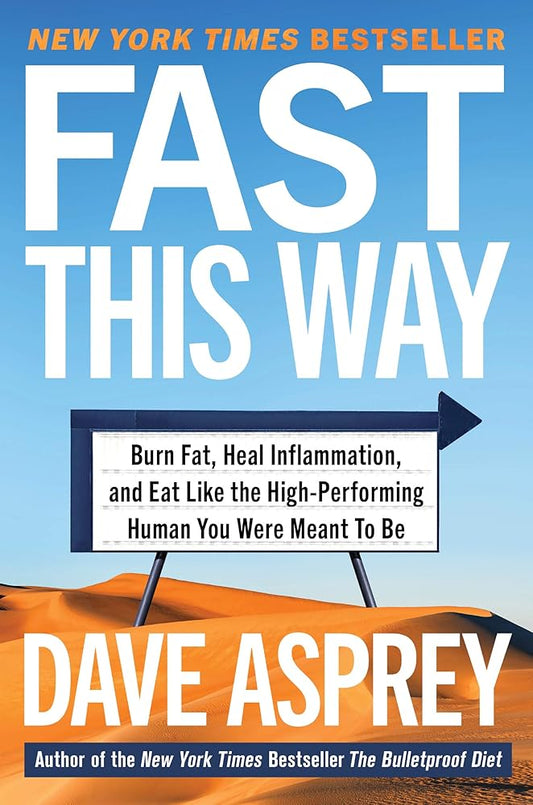 Fast This Way: Burn Fat, Heal Inflammation, and Eat Like the High-Performing Human You Were Meant to Be (Bulletproof, 6) by Dave Asprey