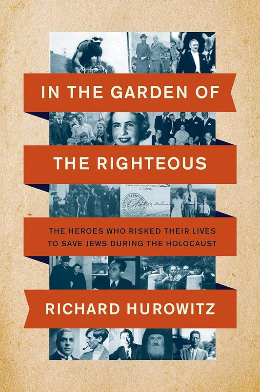 In the Garden of the Righteous: The Heroes Who Risked Their Lives to Save Jews During the Holocaust by Richard Hurowitz