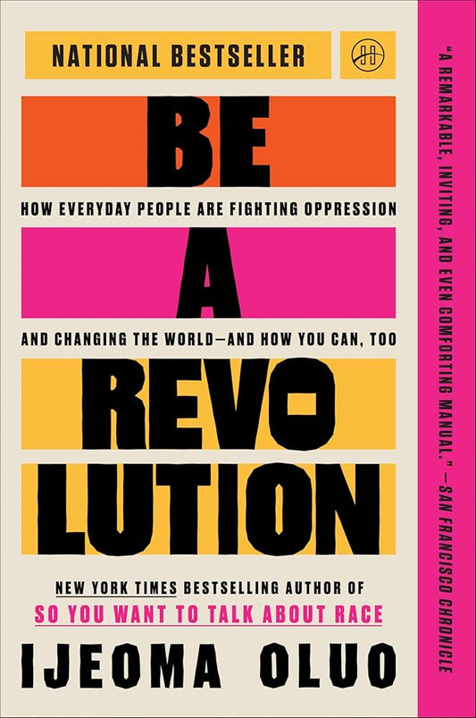 Be a Revolution: How Everyday People Are Fighting Oppression and Changing the World―and How You Can, Too by Ijeoma Oluo