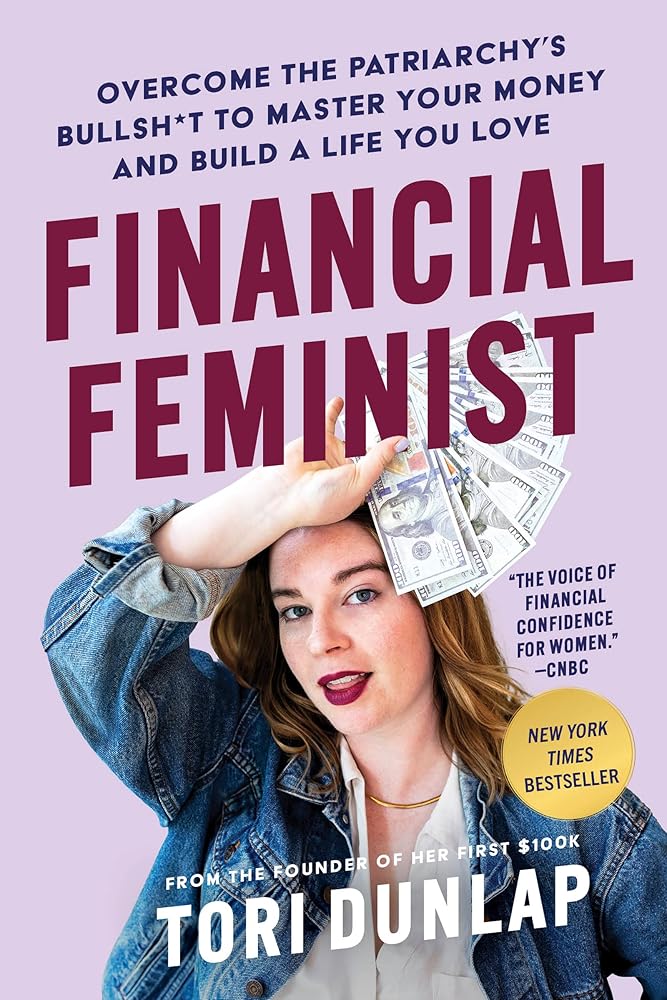 Financial Feminist: Overcome the Patriarchy's Bullsh*t to Master Your Money and Build a Life You Love by Tori Dunlap