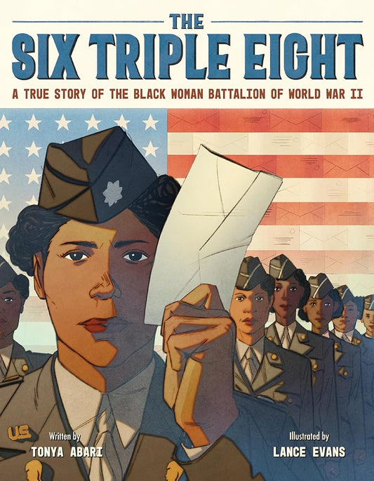 The Six Triple Eight: A True Story of the Black Woman Battalion of World War II by Tonya Abari, Lance Evans