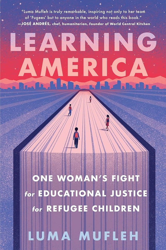Learning America: One Woman's Fight for Educational Justice for Refugee Children by Luma Mufleh