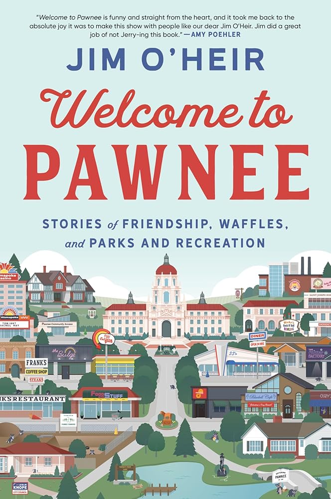 Welcome to Pawnee: Stories of Friendship, Waffles, and Parks and Recreation by Jim O'Heir