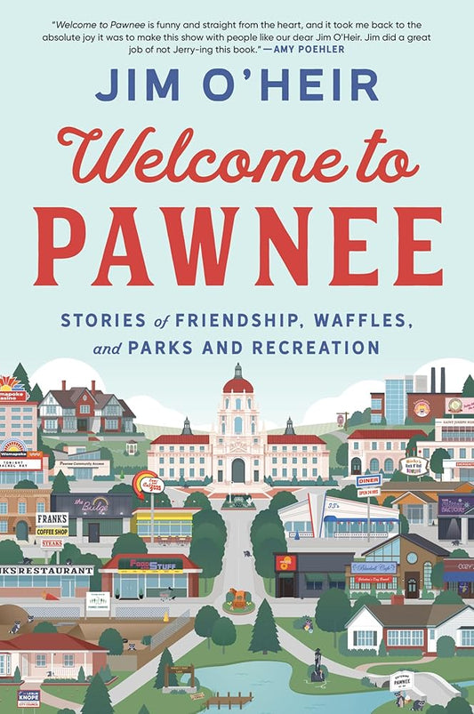 Welcome to Pawnee: Stories of Friendship, Waffles, and Parks and Recreation by Jim O'Heir