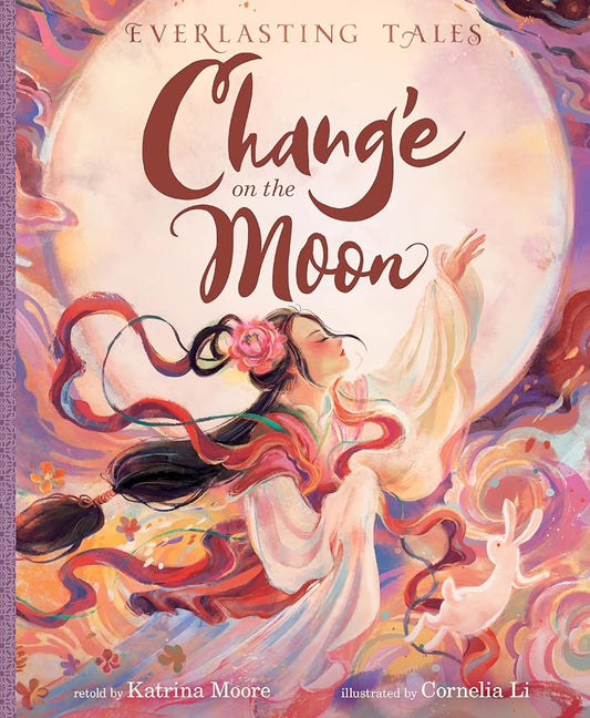 Chang’e on the Moon (Everlasting Tales) by Katrina Moore, Cornelia Li, Jaime Chu
