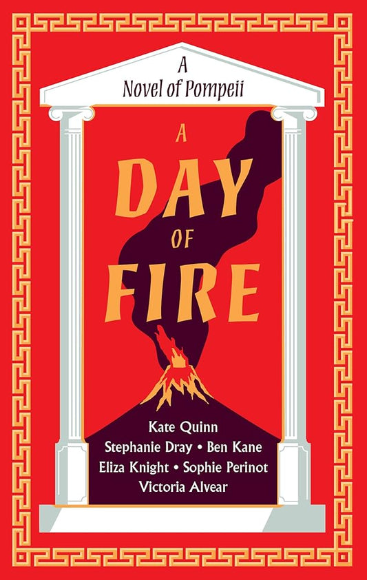 A Day of Fire: A Novel of Pompeii by Kate Quinn, Stephanie Dray, Ben Kane, Eliza Knight, Sophie Perinot, Vicky Alvear