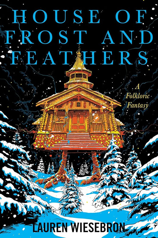 House of Frost and Feathers: A Lyrical Fantasy Novel of Self-Discovery, Mythical Legends, and Magical Realism in a World of Witches and Friendly Monsters by Lauren Wiesebron