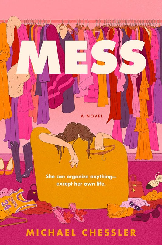 Mess: A Sharp and Witty Tale of a Perfectionist Organizer Battling the Chaos of Hollywood and Her Own Heart by Michael Chessler