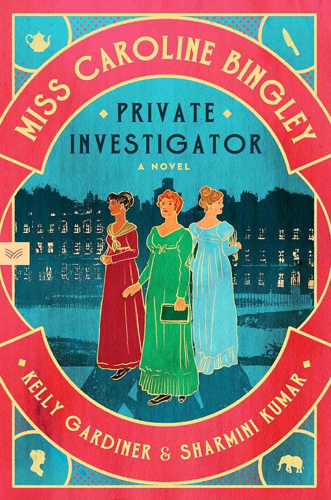 Miss Caroline Bingley, Private Investigator: A Novel by Kelly Gardiner, Sharmini Kumar
